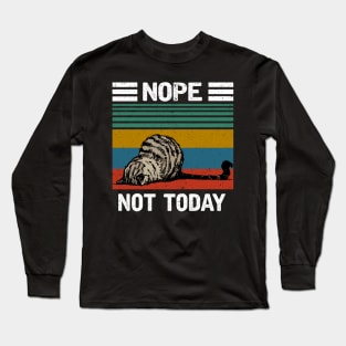 NOPE NOT TODAY Long Sleeve T-Shirt